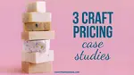 Stack of colorful handmade soap bars with text overlay that reads “3 Craft Pricing Case Studies” — image represents real-world examples of how handmade sellers price their products.