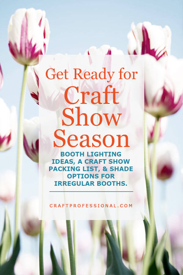 Tulips blooming in spring. Text - Get ready for craft show season. Booth lighting ideas, a craft show packing list, and shade options for irregular booths. Tulips blooming in spring. Text - Get ready for craft show season. Booth lighting ideas, a craft show packing list, and shade options for irregular booths.