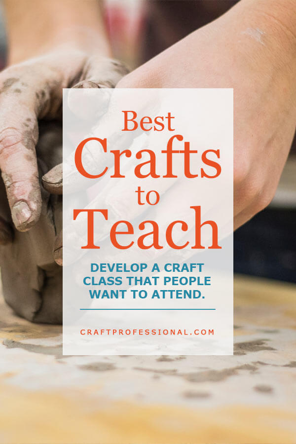 Hands sculpting pottery with text overlay - Best Crafts to Teach. Develop a craft class that people want to attend.