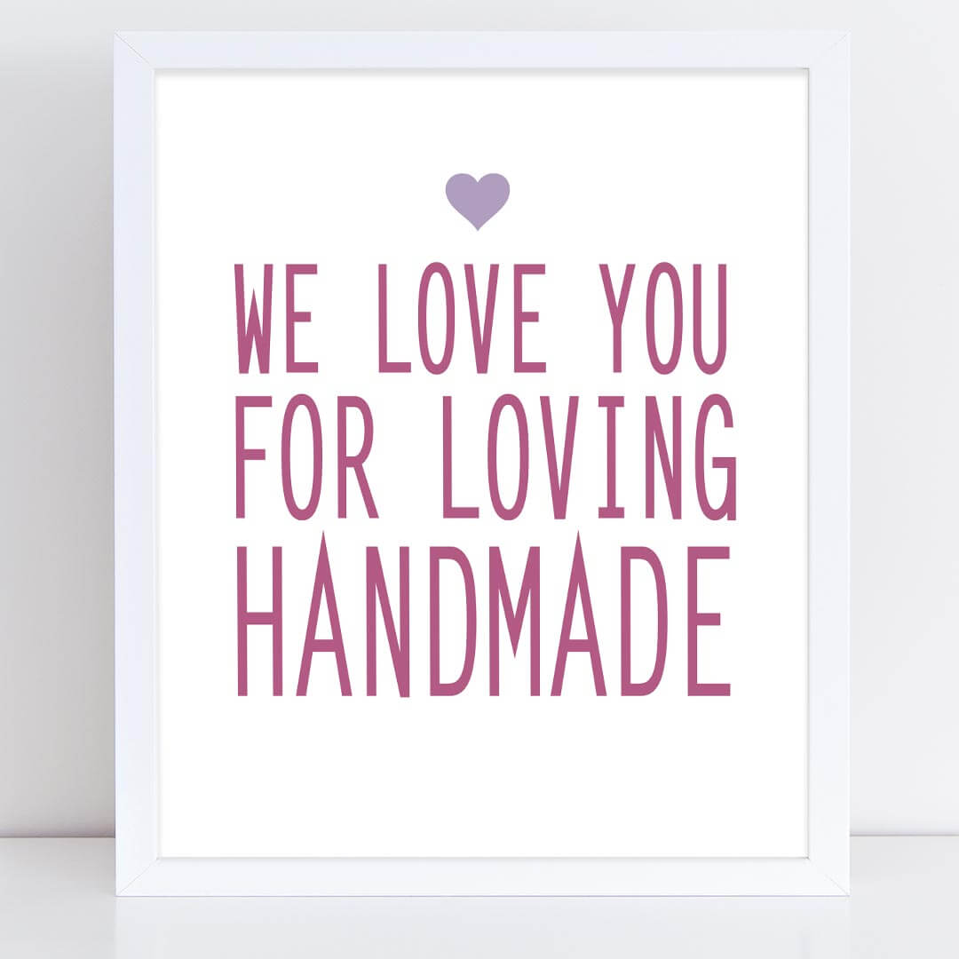 Printable sign - We Love You for Loving Handmade.
