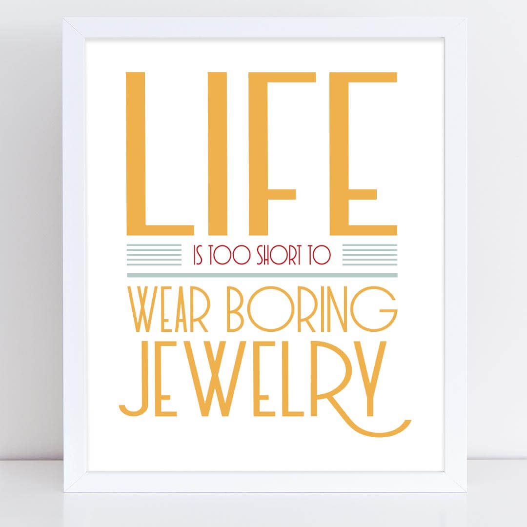 Printable wall art - Life is too short to wear boring jewelry.