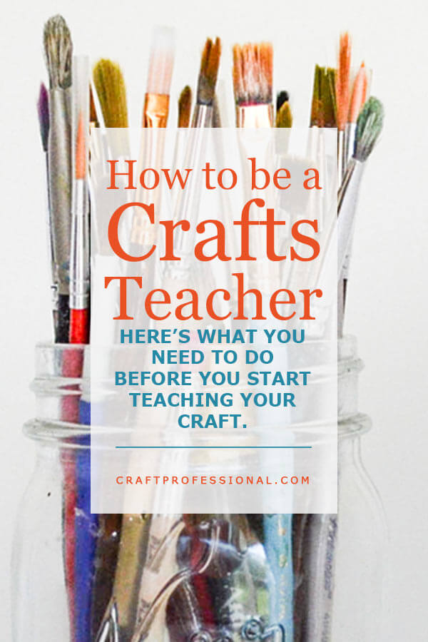 Glass jar of paint brushes with text overlay - How to be a Crafts Teacher. Here's what craft you need to do before you start teaching your craft.