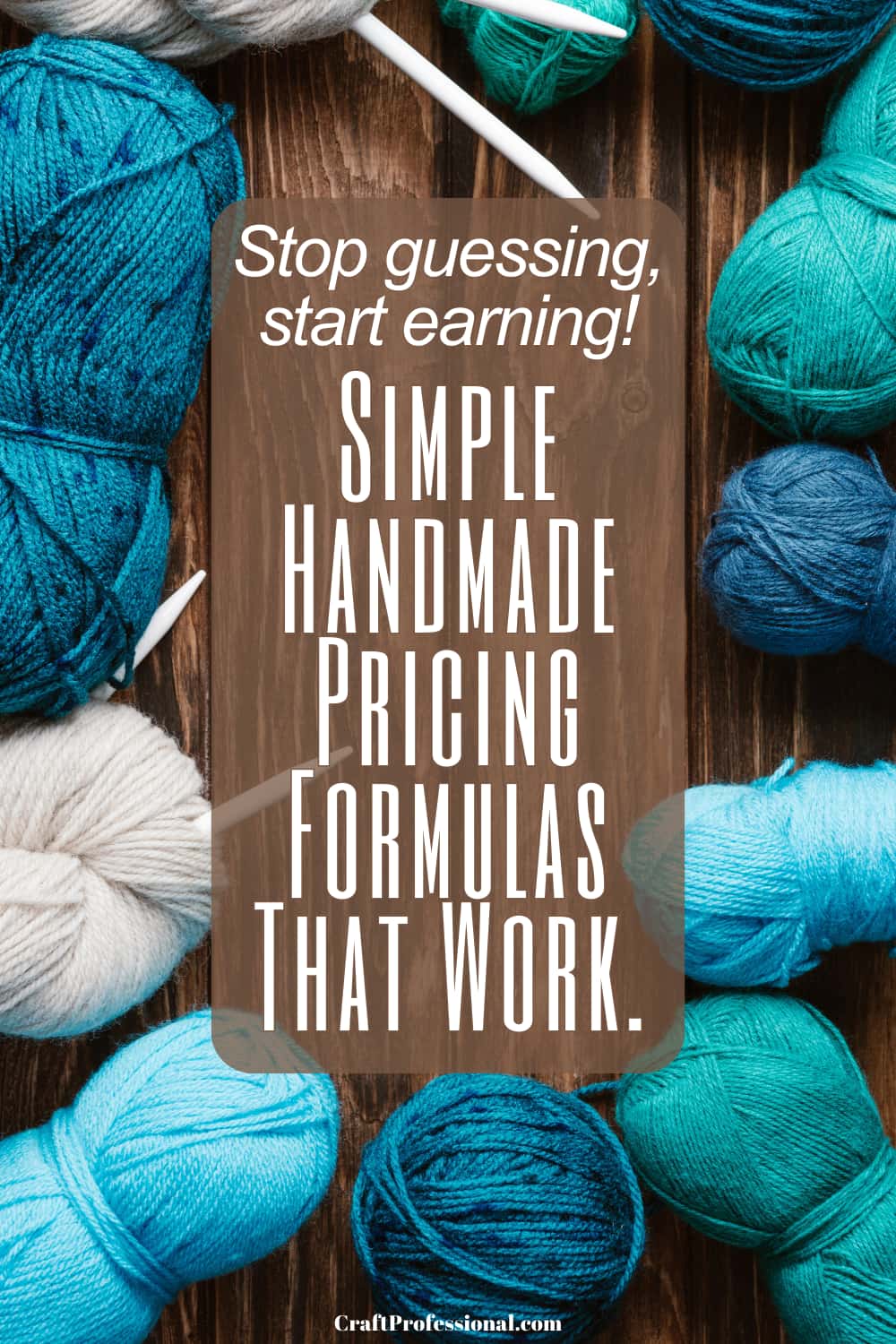 Text overlay says 'Stop Guessing, Start Earning! Simple Handmade Pricing Formulas That Work.' Background shows colorful balls of yarn arranged on a rustic wooden table, representing handmade crafts and small business creativity.