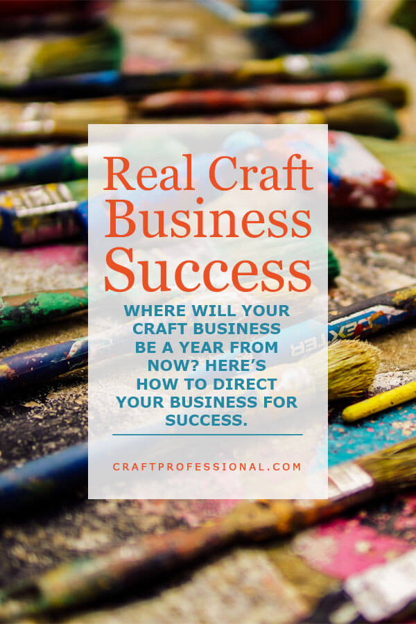 Table covered in artist's used paint brushes. Text - Real Craft Business Success - Where will your craft business be a year from now? Here's how to direct your business for success.