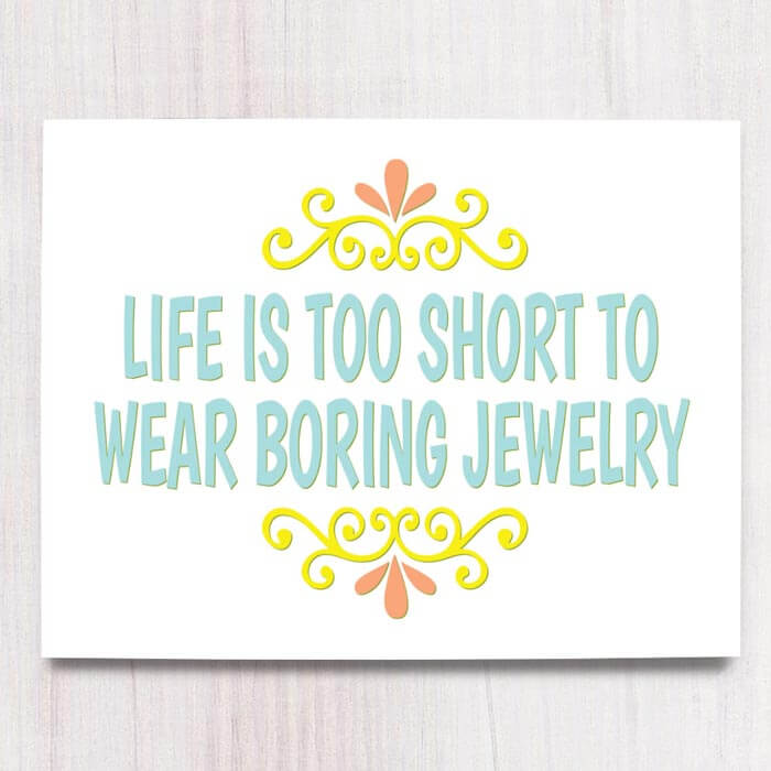 Printable wall art - Life is too short to wear boring jewelry.
