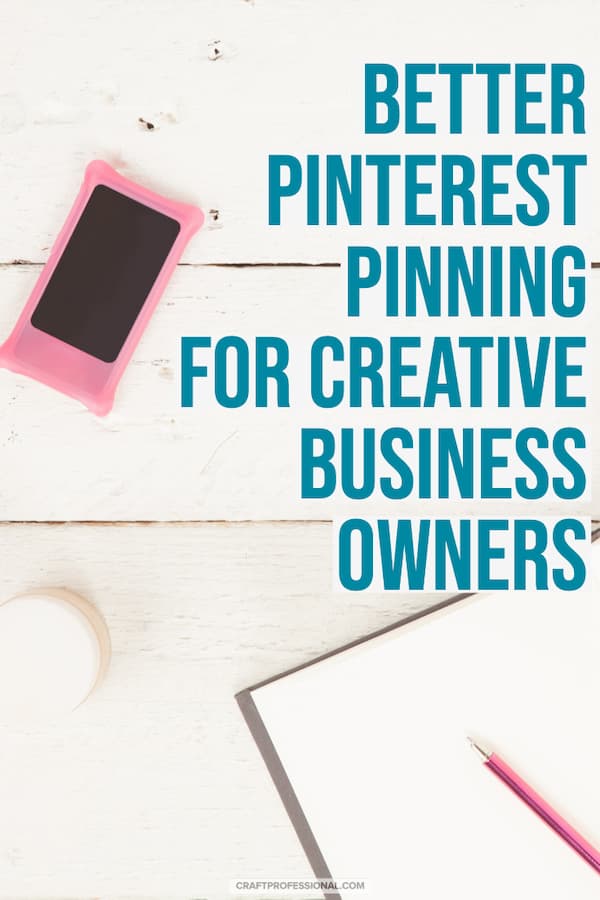 Smart phone and notebook on desk top. Text - Better Pinterest pinning for craft business owners.