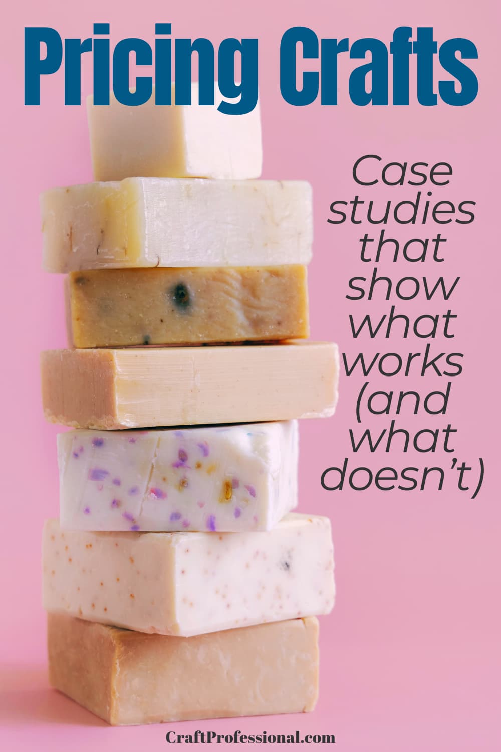 Stack of handmade soap bars with text overlay that says “Pricing Crafts – Case studies that show what works (and what doesn’t)”; image illustrates real examples of craft pricing strategies.
