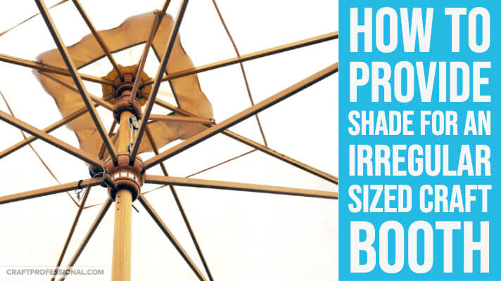 Do you have an outdoor craft show booth that's smaller than 10x10? Here's how to provide shade for an irregular sized craft booth that won't fit you regular portable canopy. Inside view of a white market umbrella. Text overlay - How to provide shade for an irregular sized craft booth.